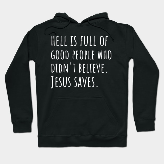 Hell is Full of Good People Who Didn't Believe. Jesus Saves Hoodie by DRBW